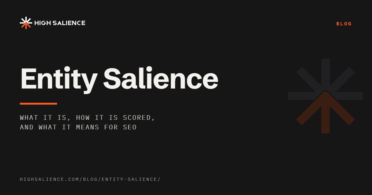 High Salience blog post: Entity Salience. What It Is, How It Is Scored, and What It Means for SEO.